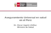 Aseguramiento Universal en salud en el Perú Dr. Oscar Ugarte Ubilluz Ministro de Salud.