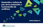 Desarrollo y cultura de paz: de la contención a la prevención de conflictos Carlos Salazar C.