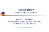 CEFA 2007 CEFA 2007 UTI III: NEOPLASIAS RADIOTERAPIA GENERALIDADES; BASES F Í SICAS, BIOL Ó GICAS Y CL Í NICAS Prof. Agr. Dr. Pedro KASDORF.