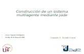 Construcción de un sistema multiagente mediante Jade Curso: Agentes Inteligentes Sevilla, 20 de Mayo de 2008 Gonzalo A. Aranda Corral.