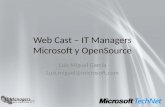Web Cast – IT Managers Microsoft y OpenSource Luis Miguel García Luis.miguel@microsoft.com.