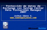 Protección de datos de Exchange con System Center Data Protection Manager 2007 Joshua Sáenz G.  .