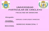 UNIVERSIDAD PARTICULAR DE CHICLAYO Abogada: VARGAS CHAFLOQUE VANESSA VICTORIA CATEDRA: DERECHO MUNICIPAL Y REGIONAL FACULTAD DE DERECHO.