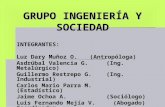 GRUPO INGENIERÍA Y SOCIEDAD INTEGRANTES: Luz Dary Muñoz O. (Antropóloga) Asdrúbal Valencia G. (Ing. Metalúrgico) Guillermo Restrepo G. (Ing. Industrial)