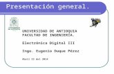 Presentación general. UNIVERSIDAD DE ANTIOQUIA FACULTAD DE INGENIERÍA. Electrónica Digital III Ingo. Eugenio Duque Pérez Abril 22 del 2014.