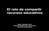 El reto de compartir recursos educativos Ignasi Labastida i Juan Oficina de Difusión del Conocimiento Universitat de Barcelona.