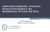 Internacionalización, Inversión Directa Extranjera y las Multilatinas: El Caso del Perú Oscar Malca G. Malca_oe@up.edu.pe.