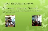 UNA ESCUELA LIMPIA Profesor Urquiza Gómez Laguna del Carmen ciudad Nezahualcóyotl Edo de México CCT 15EPRO308N.