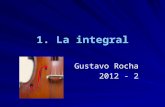 1. La integral Gustavo Rocha 2012 - 2. Objetivo del capítulo Distinguir a la diferencial como una función de dos variables, a la integral indefinida como.