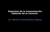 Regentes de la humanización saliendo de la Caverna Lic. Mónica Luvina Pedraza Vázquez.