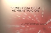 SEMIOLOGIA DE LA ADMINISTRACION L.A JAVIER GONZALEZ DURAND.