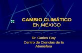 CAMBIO CLIMÁTICO EN MÉXICO Dr. Carlos Gay Centro de Ciencias de la Atmósfera.