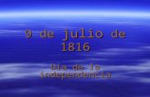 9 de julio de 1816 Día de la independencia Preguntas ¿Cuáles eran los objetivos del Congreso? ¿Cuáles eran los objetivos del Congreso? ¿Dónde se declaró.