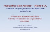 Frigorífico San Jacinto – Nirea S.A. Jornada de perspectivas de mercados ganaderos El Mercado Internacional de la Carne y los desafíos de la ganadería.