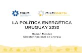 Nal LA POLTICA ENERG‰TICA URUGUAY 2030 Ram³n M©ndez Director Nacional de Energ­a