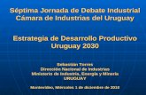 Séptima Jornada de Debate Industrial Cámara de Industrias del Uruguay Estrategia de Desarrollo Productivo Uruguay 2030 Sebastián Torres Dirección Nacional.