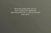 Material elaborado por la Prof. CRISTINA MENDEZ SOCIOLOGÍA DE LA EDUCACIÓN Año 2012.