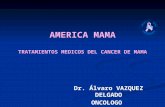 AMERICA MAMA TRATAMIENTOS MEDICOS DEL CANCER DE MAMA Dr. Álvaro VAZQUEZ DELGADO ONCOLOGO.