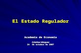 El Estado Regulador Academia de Economía Cristina Vázquez 24 de octubre de 2007.