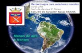 Masas de aire y frentes Meteorología para aviadores navales Curso 2006 Prof.: Dr. Gustavo V. Necco Escuela de Aviación Naval ESANA.