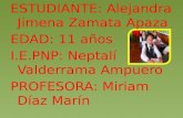 ESTUDIANTE: Alejandra Jimena Zamata Apaza EDAD: 11 años I.E.PNP: Neptalí Valderrama Ampuero PROFESORA: Miriam Díaz Marín.