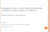 DESARROLLO DE LA ATENCIÓN SANITARIA EN AMÉRICA LATINA Y PAÍSES CARIBEÑOS Foco: REPÚBLICA DOMINICANA Y. Reyes Columbia University School of Social Work.