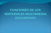 FUNCIONES DE LOS MATERIALES MULTIMEDIA EDUCATIVOS Los materiales multimedia educativos, como los materiales didácticos en general, pueden realizar múltiples.