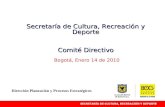 Secretaría de Cultura, Recreación y Deporte Comité Directivo Bogotá, Enero 14 de 2010 Dirección Planeación y Procesos Estratégicos.