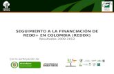 SEGUIMIENTO A LA FINANCIACIÓN DE REDD+ EN COLOMBIA (REDDX) SEGUIMIENTO A LA FINANCIACIÓN DE REDD+ EN COLOMBIA (REDDX) Resultados 2009-2012 Con la participación.