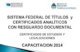 SISTEMA FEDERAL DE TÍTULOS y CERTIFICADOS ANALÍTICOS CON RESGUARDO DOCUMENTAL CERTIFICADOS DE ESTUDIOS Y LEGALIZACIONES CAPACITACION 2014.