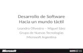 Desarrollo de Software Hacia un mundo táctil Leandro Olivestro – Miguel Sáez Grupo de Nuevas Tecnologías Microsoft Argentina.