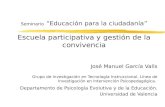 Seminario “Educación para la ciudadanía” Escuela participativa y gestión de la convivencia José Manuel García Valls Grupo de Investigación en Tecnología.