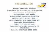 German Gregorio Ramirez Ingeniero de Sistemas de Información =========== 0 ========= Universidad del Valle Universidad Remington Medellín Auditor de Procesos.