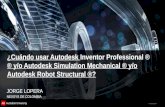 © 2012 Autodesk ¿Cuándo usar Autodesk Inventor Professional ® ® y/o Autodesk Simulation Mechanical ® y/o Autodesk Robot Structural ®? JORGE LOPERA NEXSYS.