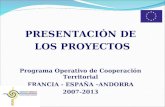 PRESENTACIÓN DE LOS PROYECTOS Programa Operativo de Cooperación Territorial FRANCIA - ESPAÑA –ANDORRA 2007-2013.
