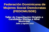 Federación Dominicana de Mujeres Social Demócratas (FEDOMUSDE) Taller de Capacitación Dirigido a Candidatas Electas a Nivel Municipal Julio y Agosto 2010.