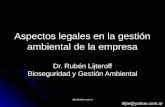 Rlijte@yahoo.com.ar Aspectos legales en la gestión ambiental de la empresa Dr. Rubén Lijteroff Bioseguridad y Gestión Ambiental rlijte@yahoo.com.ar.