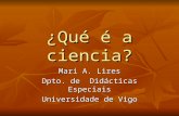 ¿Qué é a ciencia? Mari A. Lires Dpto. de Didácticas Especiais Universidade de Vigo.