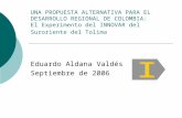 UNA PROPUESTA ALTERNATIVA PARA EL DESARROLLO REGIONAL DE COLOMBIA: El Experimento del INNOVAR del Suroriente del Tolima Eduardo Aldana Valdés Septiembre.