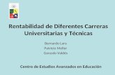 Rentabilidad de Diferentes Carreras Universitarias y Técnicas Bernardo Lara Patricio Meller Gonzalo Valdés Centro de Estudios Avanzados en Educación.