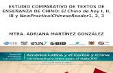 ESTUDIO COMPARATIVO DE TEXTOS DE ENSEÑANZA DE CHINO: El Chino de hoy I, II, III y NewPracticalChineseReader1, 2, 3 MTRA. ADRIANA MARTÍNEZ GONZÁLEZ.