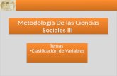 Metodología De las Ciencias Sociales III Temas Clasificación de Variables Temas Clasificación de Variables.