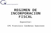 REGIMEN DE INCORPORACION FISCAL Expositor: CPC Francisco Cárdenas Guerrero.