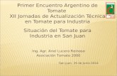 Primer Encuentro Argentino de Tomate XII Jornadas de Actualización Técnica en Tomate para Industria Situación del Tomate para Industria en San Juan Ing.