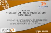 BULLYNG “¡CUANDO LAS RISAS DEJAN DE SER GRACIOSAS!” FEDERACION INTERNACIONAL DE ESTUDIANTES DE MEDICINA EN MEXICO COMITÉ PERMANENTE DE SALUD PUBLICA.