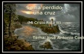 Se ha perdido una cruz (Mi Cristo Roto III) Se ha perdido una cruz (Mi Cristo Roto III) Tema: José Antonio Cosió.