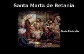 Santa Marta de Betania Fiesta:29 de julio Marta es hermana de María y de Lázaro y vivía en Betania, pequeña población distante unos cuatro kilómetros.
