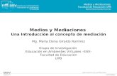 Medios y Mediaciones Una Introducción al concepto de mediación Mg. María Elena Giraldo Ramírez Grupo de Investigación Educación en Ambientes Virtuales.