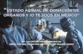 “ ESTADO ACTUAL DE DONACIÓN DE ORGANOS Y /O TEJIDOS EN MÉXICO” DR. SALVADOR ABURTO MORALES DIRECTOR DEL REGISTRO NACIONAL DE TRASPLANTES.