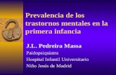Prevalencia de los trastornos mentales en la primera infancia J.L. Pedreira Massa Paidopsiquiatra Hospital Infantil Universitario Niño Jesús de Madrid.